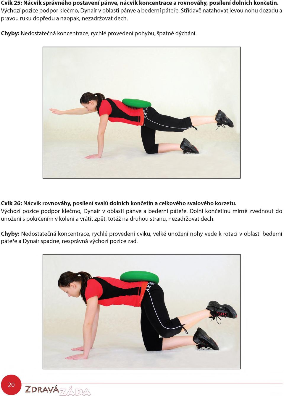 Cvik 26: Nácvik rovnováhy, posílení svalů dolních končetin a celkového svalového korzetu. Výchozí pozice podpor klečmo, Dynair v oblasti pánve a bederní páteře.