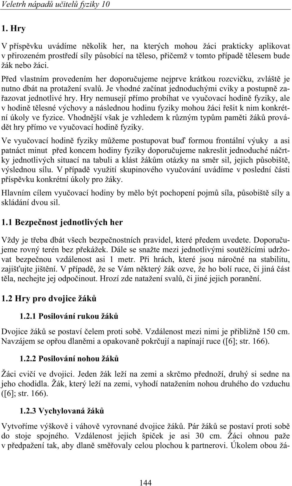 P ed vlastním provedením her doporu ujeme nejprve krátkou rozcvi ku, zvlášt je nutno dbát na protažení sval. Je vhodné za ínat jednoduchými cviky a postupn za- azovat jednotlivé hry.