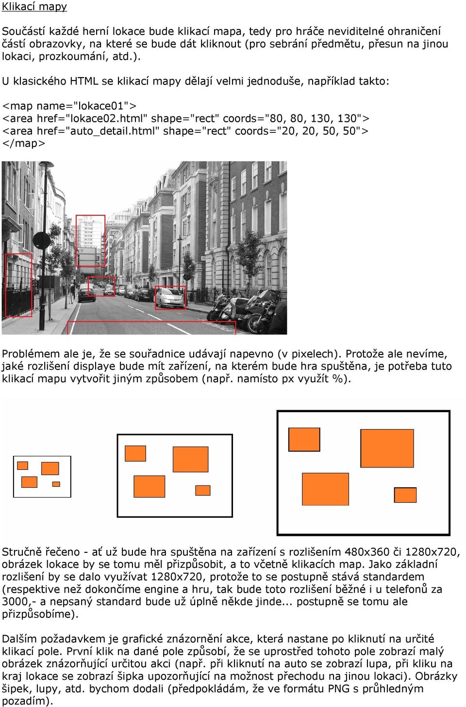 html" shape="rect" coords="80, 80, 130, 130"> <area href="auto_detail.html" shape="rect" coords="20, 20, 50, 50"> </map> Problémem ale je, že se souřadnice udávají napevno (v pixelech).