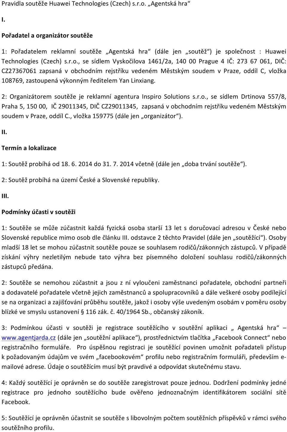 273 67 061, DIČ: CZ27367061 zapsaná v obchodním rejstříku vedeném Městským soudem v Praze, oddíl C, vložka 108769, zastoupená výkonným ředitelem Yan Linxiang.