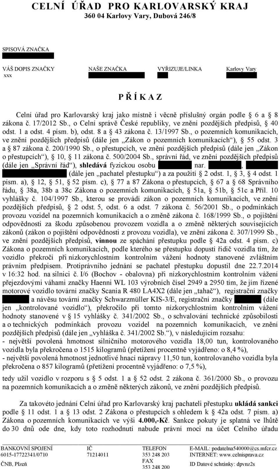 1 a odst. 4 písm. b), odst. 8 a 43 zákona č. 13/1997 Sb., o pozemních komunikacích, ve znění pozdějších předpisů (dále jen Zákon o pozemních komunikacích ), 55 odst. 3 a 87 zákona č. 200/1990 Sb.