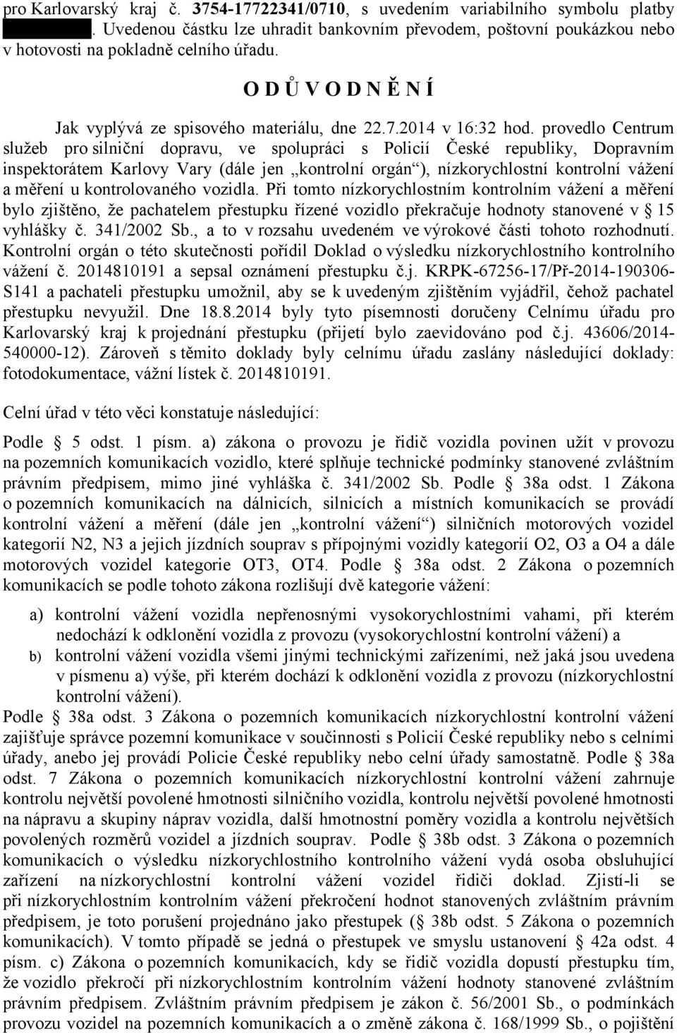 provedlo Centrum služeb pro silniční dopravu, ve spolupráci s Policií České republiky, Dopravním inspektorátem Karlovy Vary (dále jen kontrolní orgán ), nízkorychlostní kontrolní vážení a měření u