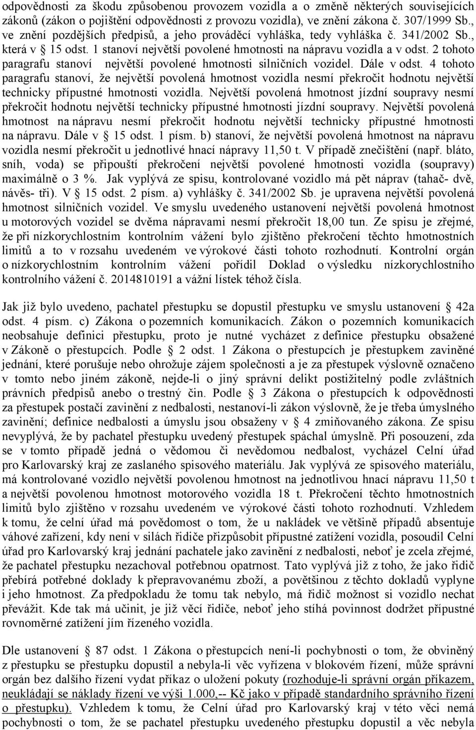 2 tohoto paragrafu stanoví největší povolené hmotnosti silničních vozidel. Dále v odst.