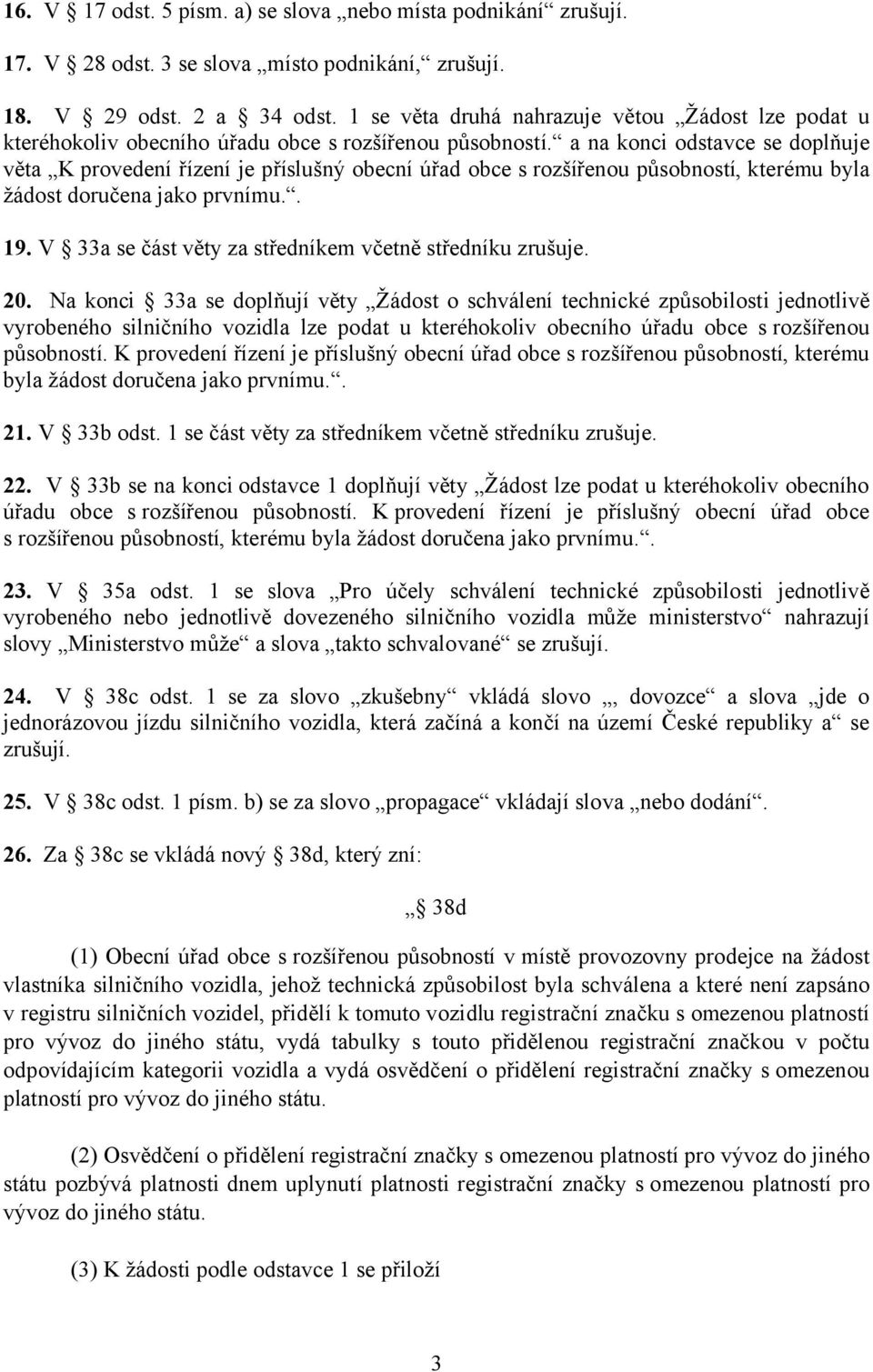 a na konci odstavce se doplňuje věta K provedení řízení je příslušný obecní úřad obce s rozšířenou působností, kterému byla žádost doručena jako prvnímu.. 19.