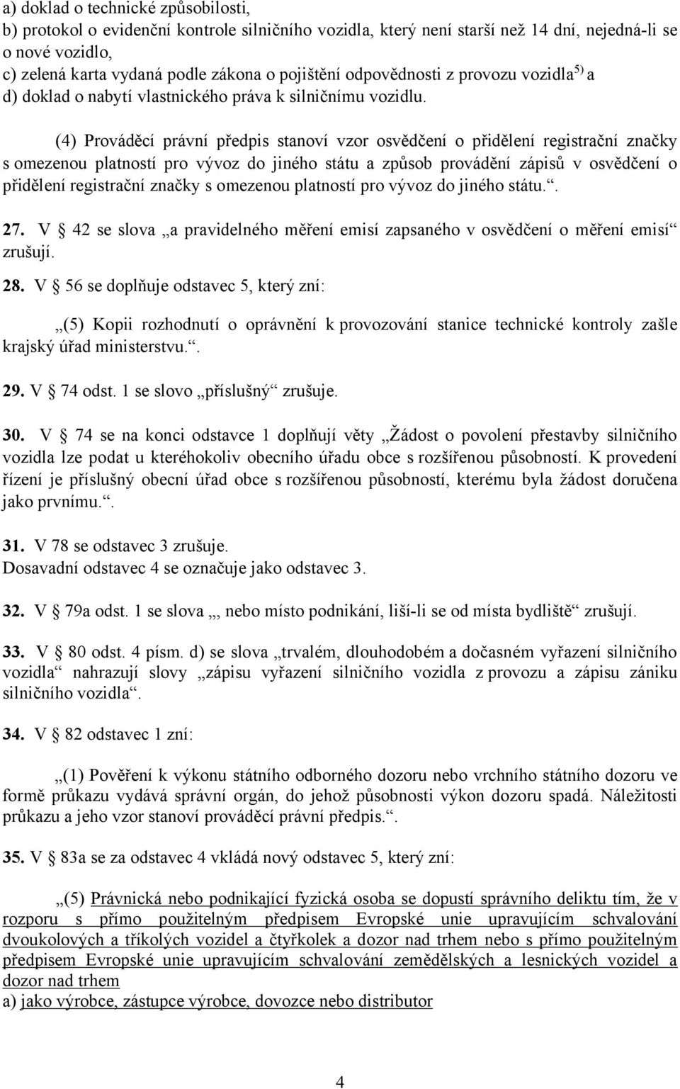 (4) Prováděcí právní předpis stanoví vzor osvědčení o přidělení registrační značky s omezenou platností pro vývoz do jiného státu a způsob provádění zápisů v osvědčení o přidělení registrační značky