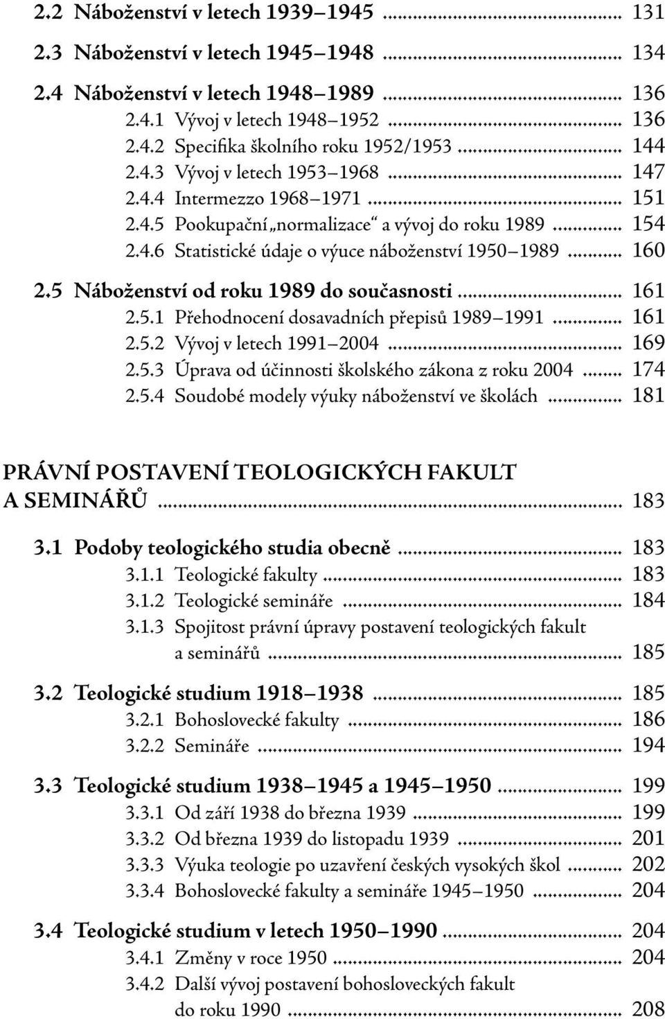 5 Náboženství od roku 1989 do současnosti... 161 2.5.1 Přehodnocení dosavadních přepisů 1989 1991... 161 2.5.2 Vývoj v letech 1991 2004... 169 2.5.3 Úprava od účinnosti školského zákona z roku 2004.