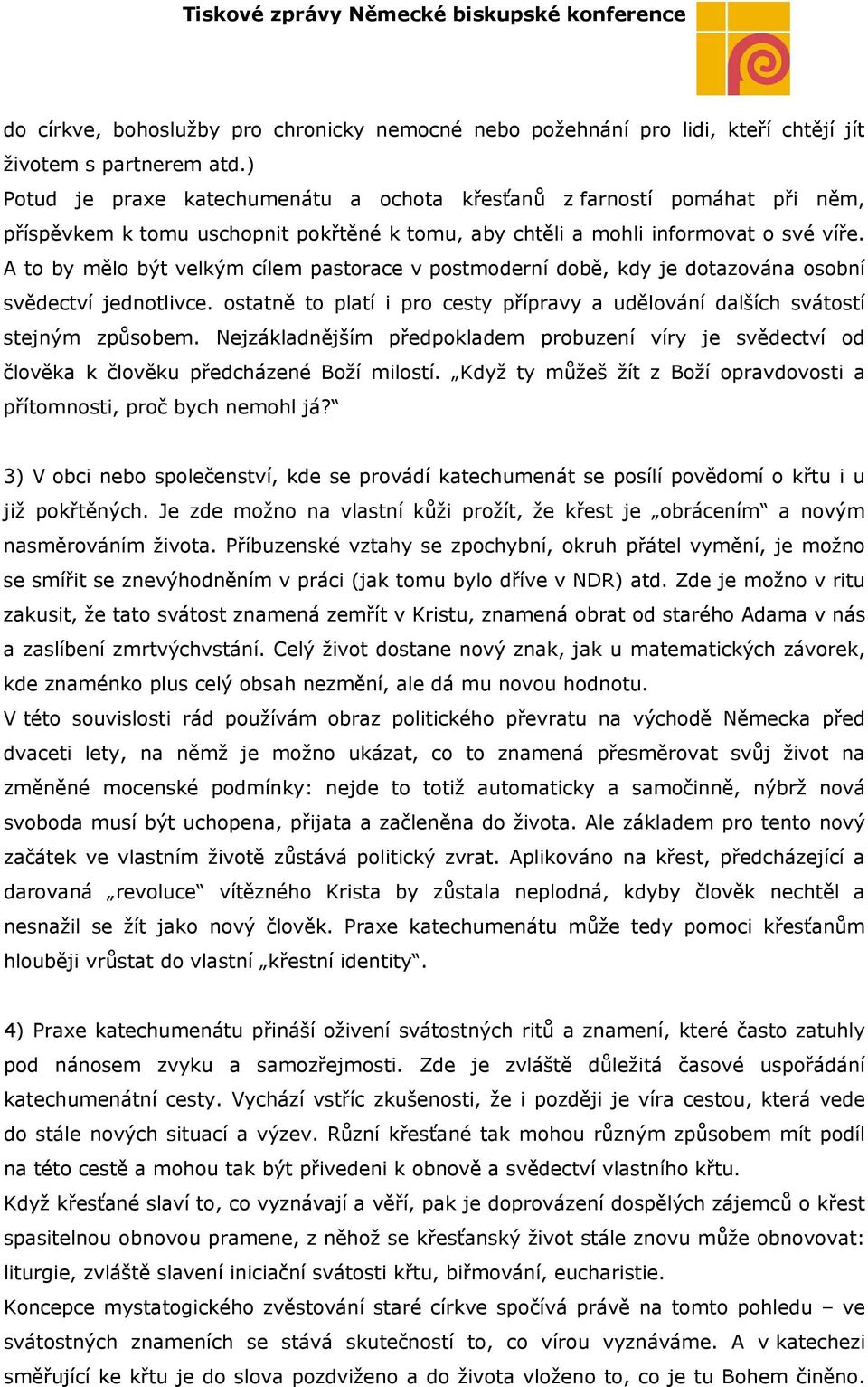 A to by mělo být velkým cílem pastorace v postmoderní době, kdy je dotazována osobní svědectví jednotlivce. ostatně to platí i pro cesty přípravy a udělování dalších svátostí stejným způsobem.