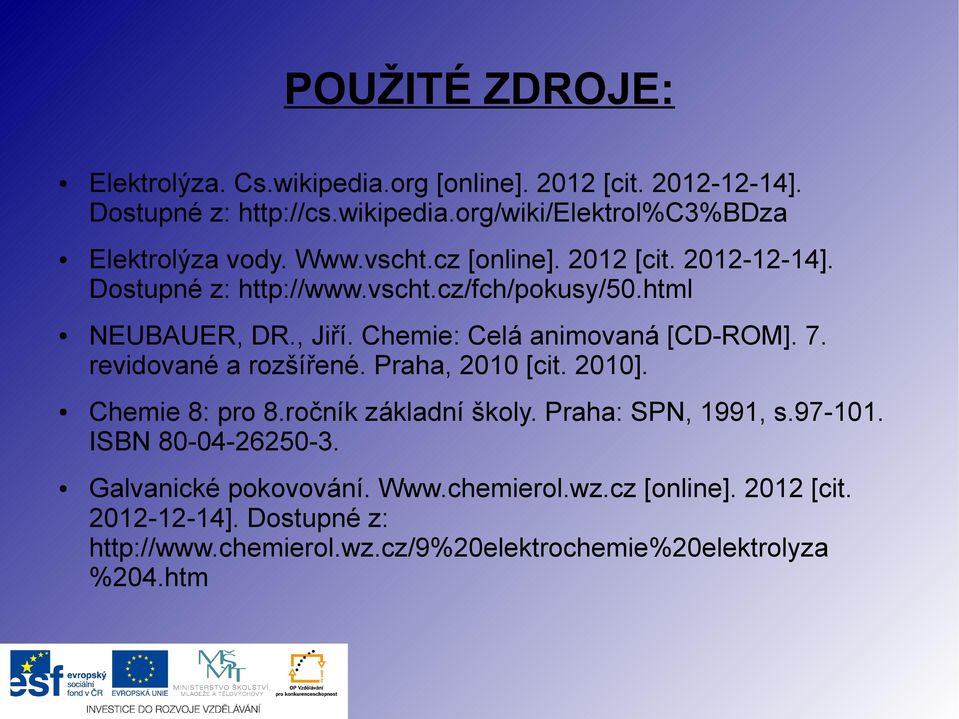 7. revidované a rozšířené. Praha, 2010 [cit. 2010]. Chemie 8: pro 8.ročník základní školy. Praha: SPN, 1991, s.97-101. ISBN 80-04-26250-3.