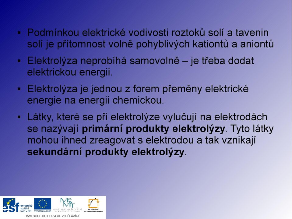 Elektrolýza je jednou z forem přeměny elektrické energie na energii chemickou.