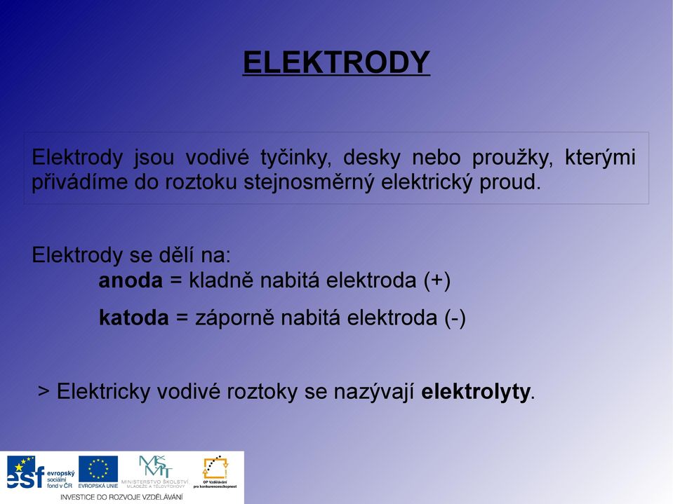 Elektrody se dělí na: anoda = kladně nabitá elektroda (+) katoda =