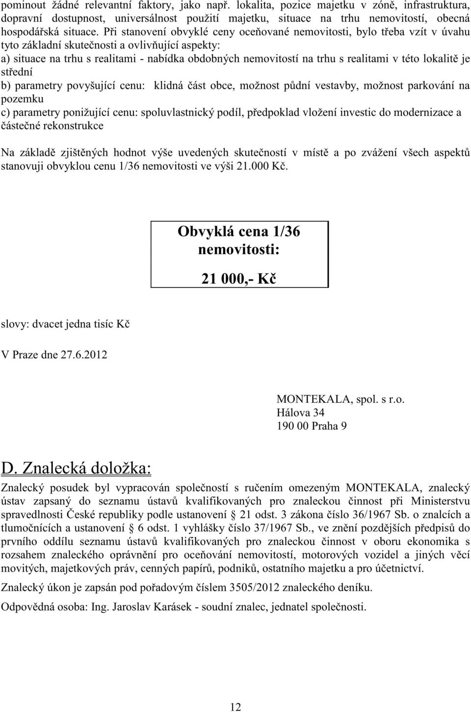 P i stanovení obvyklé ceny oce ované nemovitosti, bylo t eba vzít v úvahu tyto základní skute nosti a ovliv ující aspekty: a) situace na trhu s realitami - nabídka obdobných nemovitostí na trhu s