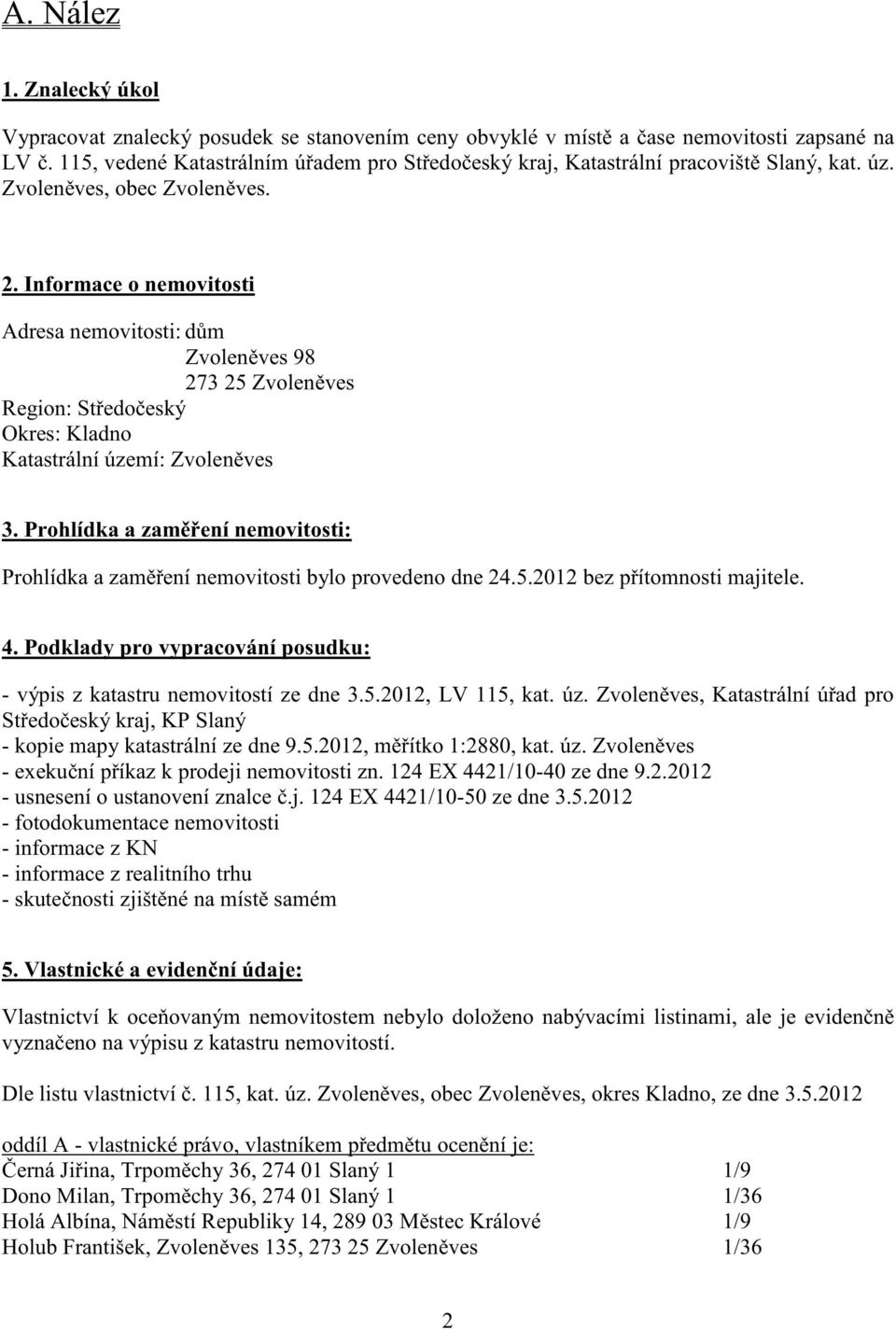 Informace o nemovitosti Adresa nemovitosti: d m Zvolen ves 98 273 25 Zvolen ves Region: St edo eský Okres: Katastrální území: Zvolen ves 3.