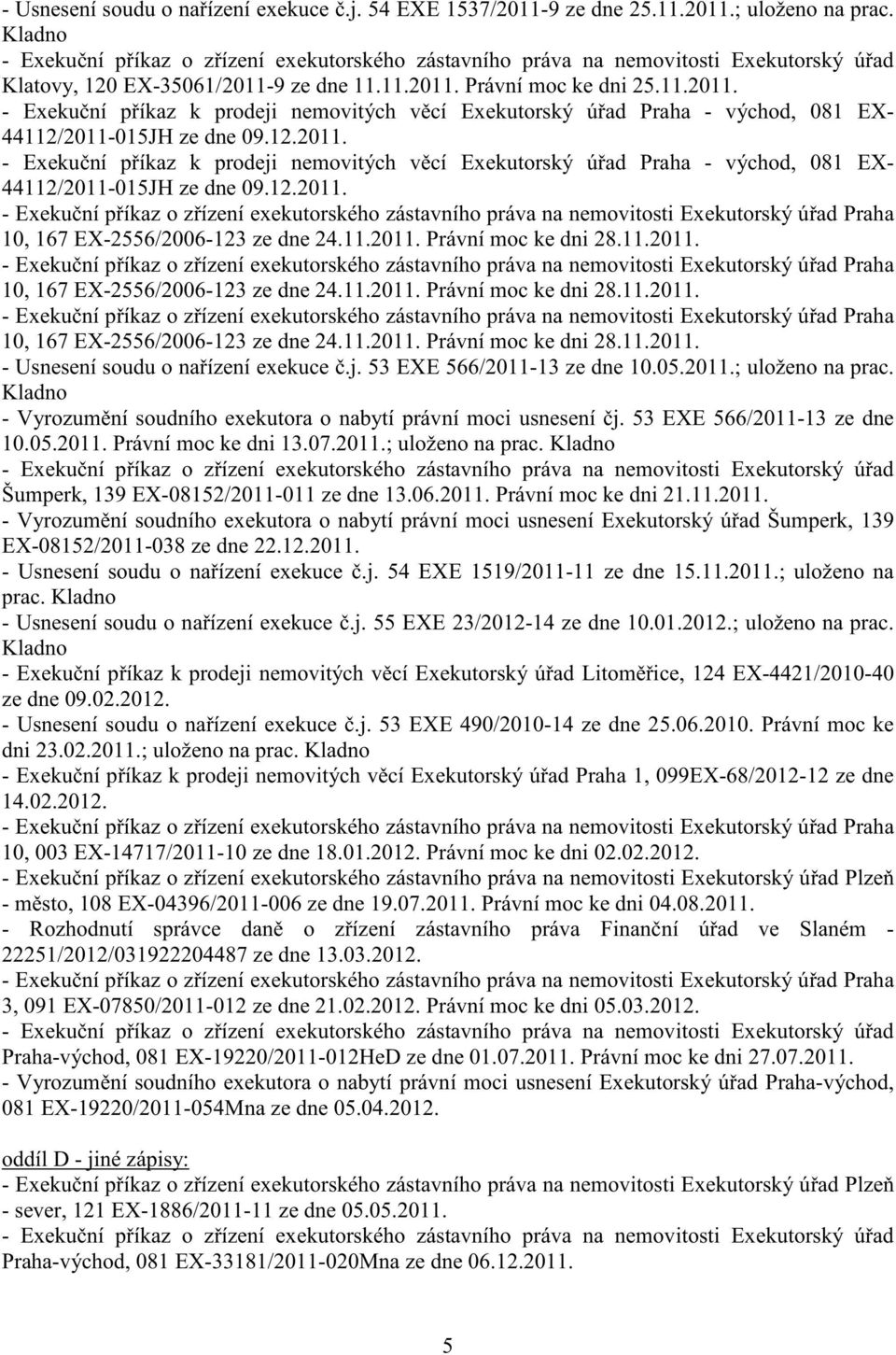 j. 53 EXE 566/2011-13 ze dne 10.05.2011.; uloženo na prac. - Vyrozum ní soudního exekutora o nabytí právní moci usnesení j. 53 EXE 566/2011-13 ze dne 10.05.2011. Právní moc ke dni 13.07.2011.; uloženo na prac. Šumperk, 139 EX-08152/2011-011 ze dne 13.