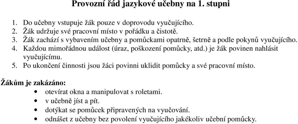 ) je žák povinen nahlásit vyučujícímu. 5. Po ukončení činnosti jsou žáci povinni uklidit pomůcky a své pracovní místo.