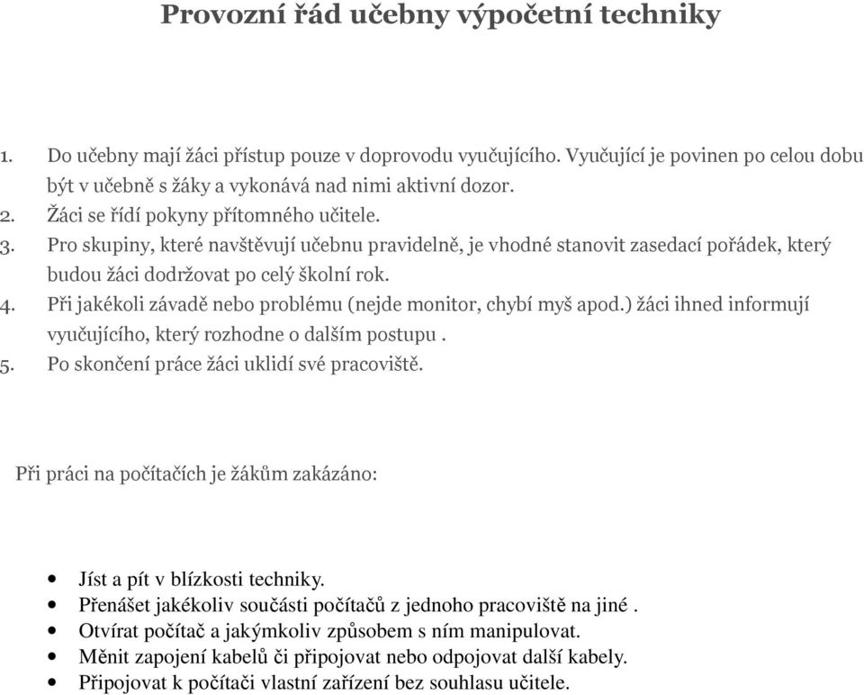 Při jakékoli závadě nebo problému (nejde monitor, chybí myš apod.) žáci ihned informují vyučujícího, který rozhodne o dalším postupu. 5. Po skončení práce žáci uklidí své pracoviště.