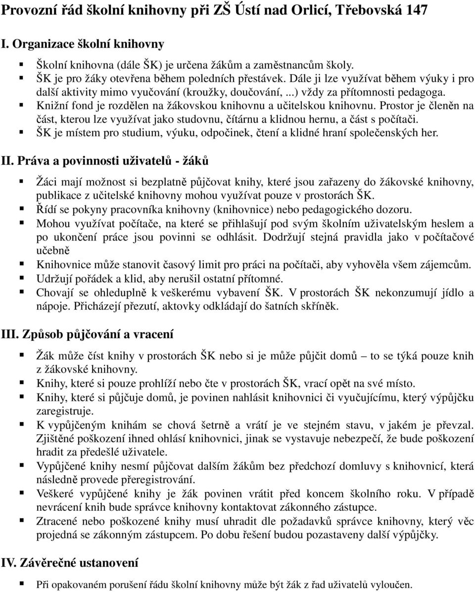 Knižní fond je rozdělen na žákovskou knihovnu a učitelskou knihovnu. Prostor je členěn na část, kterou lze využívat jako studovnu, čítárnu a klidnou hernu, a část s počítači.