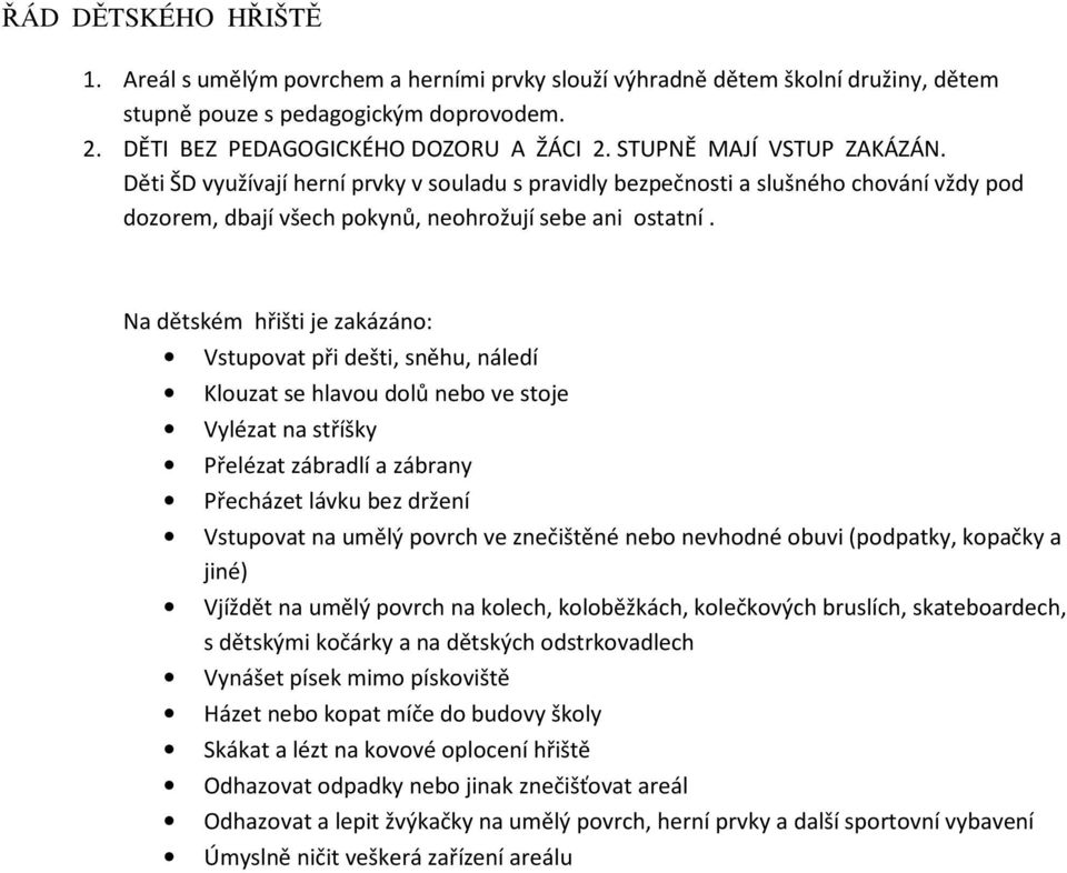 Na dětském hřišti je zakázáno: Vstupovat při dešti, sněhu, náledí Klouzat se hlavou dolů nebo ve stoje Vylézat na stříšky Přelézat zábradlí a zábrany Přecházet lávku bez držení Vstupovat na umělý