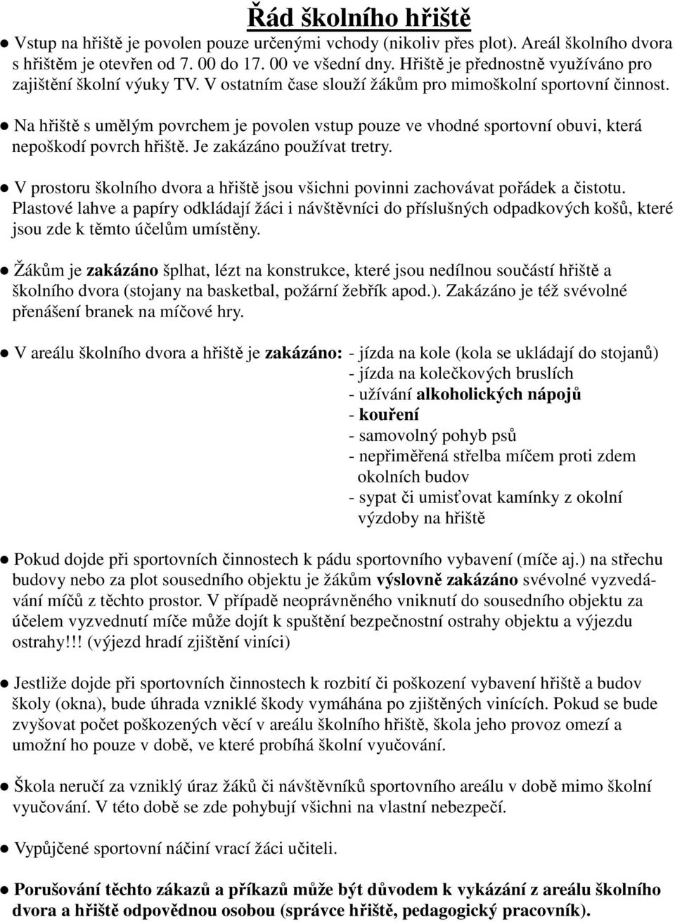 Na hřiště s umělým povrchem je povolen vstup pouze ve vhodné sportovní obuvi, která nepoškodí povrch hřiště. Je zakázáno používat tretry.