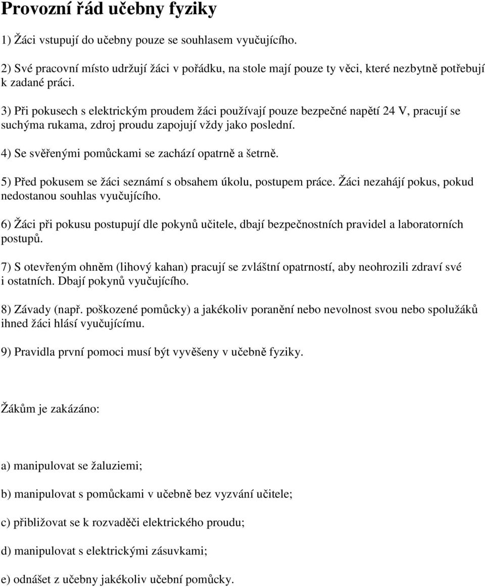 3) Při pokusech s elektrickým proudem žáci používají pouze bezpečné napětí 24 V, pracují se suchýma rukama, zdroj proudu zapojují vždy jako poslední.