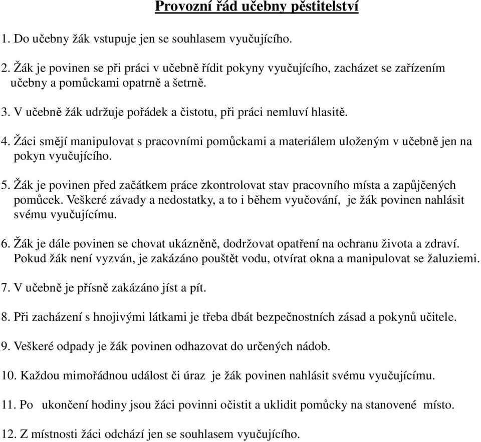 Žáci smějí manipulovat s pracovními pomůckami a materiálem uloženým v učebně jen na pokyn vyučujícího. 5. Žák je povinen před začátkem práce zkontrolovat stav pracovního místa a zapůjčených pomůcek.