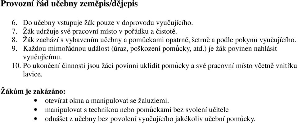 ) je žák povinen nahlásit vyučujícímu. 10. Po ukončení činnosti jsou žáci povinni uklidit pomůcky a své pracovní místo včetně vnitřku lavice.