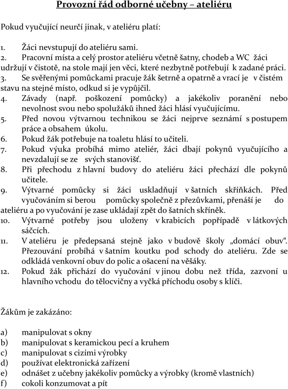 Se svěřenými pomůckami pracuje žák šetrně a opatrně a vrací je v čistém stavu na stejné místo, odkud si je vypůjčil. 4. Závady (např.