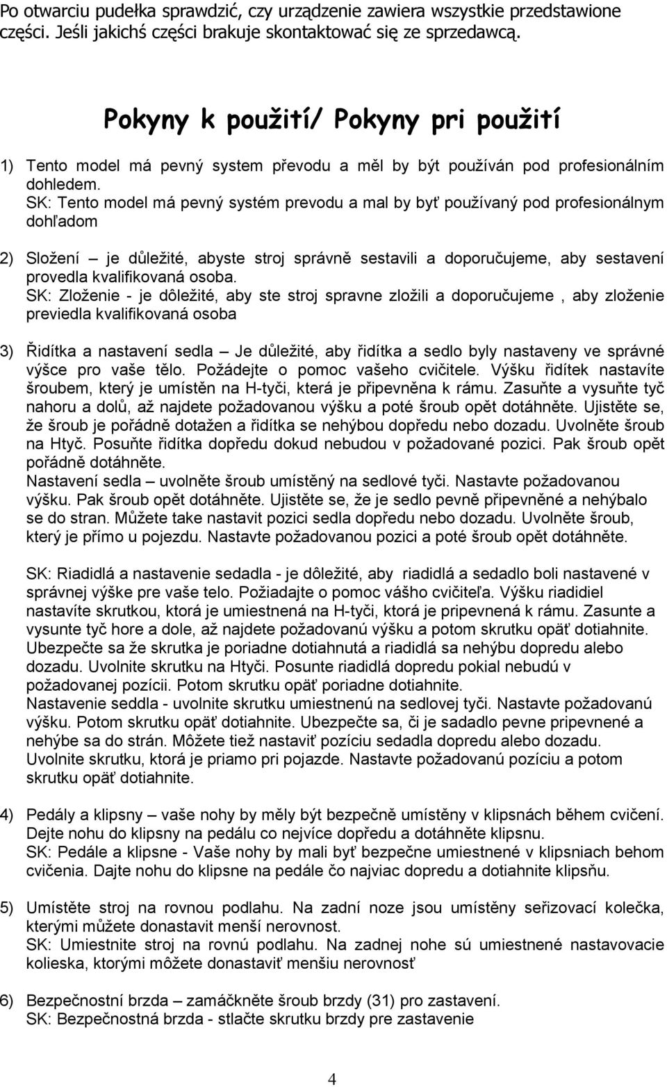 SK: Tento model má pevný systém prevodu a mal by byť používaný pod profesionálnym dohľadom 2) Složení je důležité, abyste stroj správně sestavili a doporučujeme, aby sestavení provedla kvalifikovaná