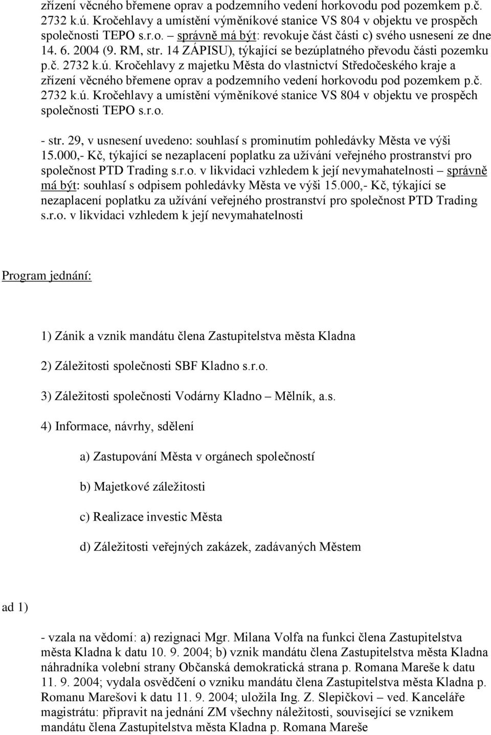 č. 2732 k.ú. Kročehlavy a umístění výměníkové stanice VS 804 v objektu ve prospěch společnosti TEPO s.r.o. - str. 29, v usnesení uvedeno: souhlasí s prominutím pohledávky Města ve výši 15.