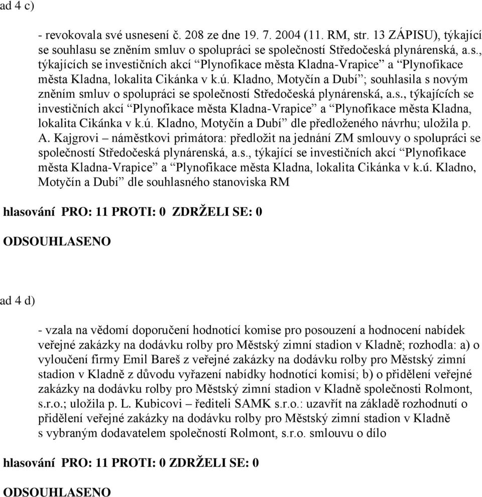 ú. Kladno, Motyčín a Dubí dle předloženého návrhu; uložila p. A. Kajgrovi náměstkovi primátora: předložit na jednání ZM smlouvy o spolupráci se společností Středočeská plynárenská, a.s., týkající se investičních akcí Plynofikace města Kladna-Vrapice a Plynofikace města Kladna, lokalita Cikánka v k.