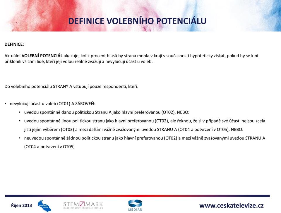 Do volebního potenciálu STRANY A vstupují pouze respondenti, kteří: nevylučují účast u voleb (OT01) A ZÁROVEŇ: uvedou spontánně danou politickou Stranu A jako hlavní preferovanou (OT02), NEBO: uvedou