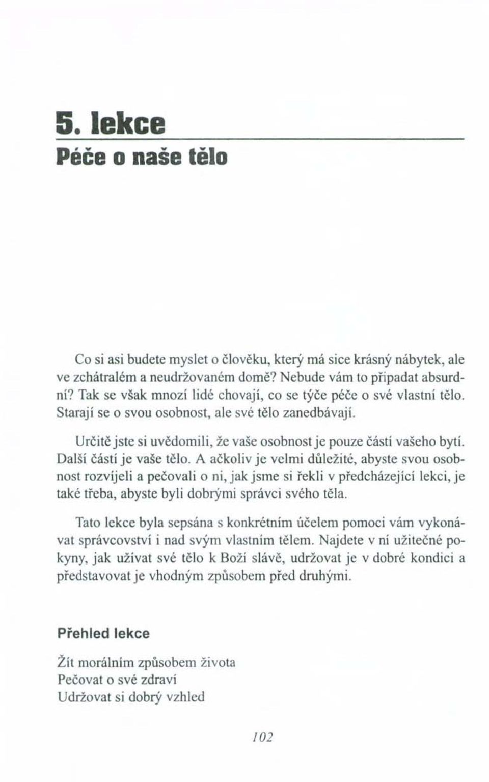 Další částí je vaše tělo. A ačkoliv je velmi důležité, abyste svou osobnost rozvíjeli a pečovali o ni, jak jsme si řekli v předcházející lekci, je také třeba, abyste byli dobrými správci svého těla.