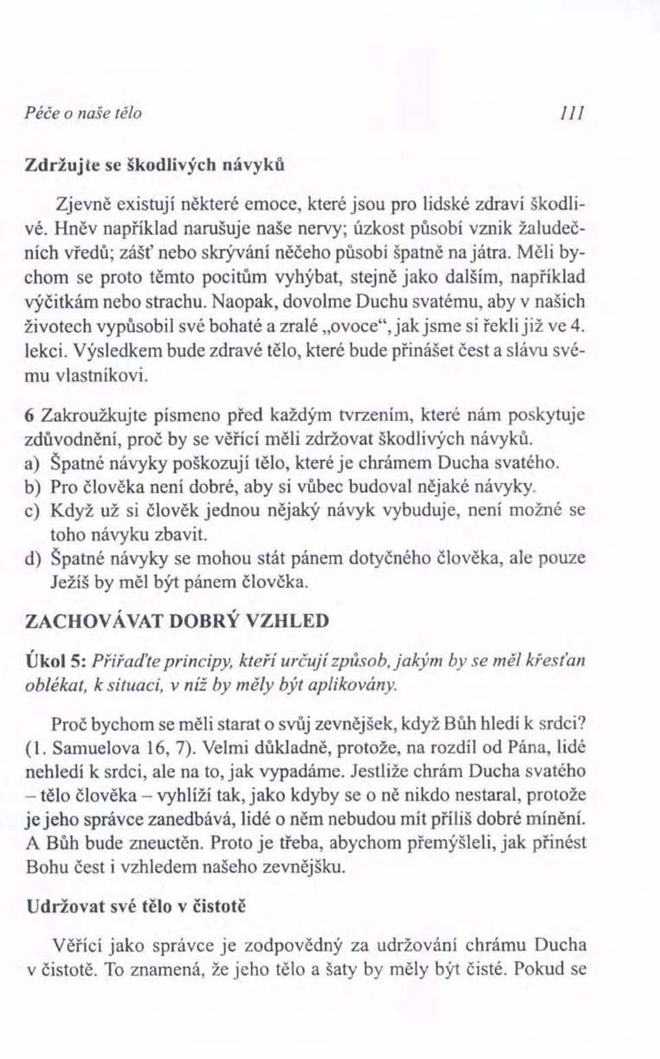 Měli bychom se proto těmto pocitům vyhýbat, stejně jako dalším, například výčitkám nebo strachu.