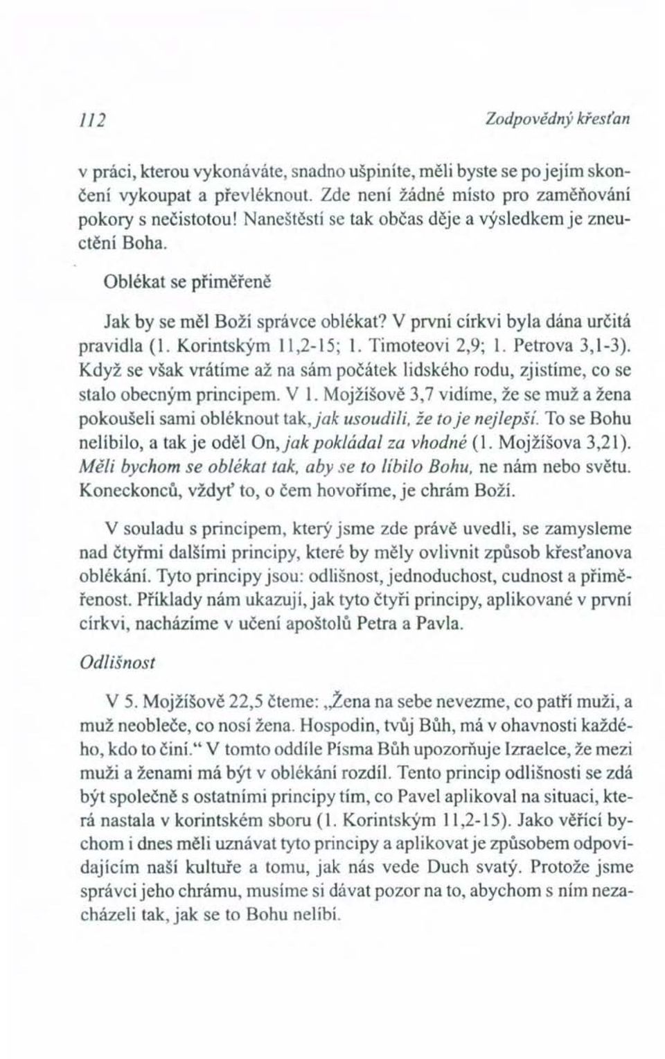Timoteovi 2,9; 1. Petrova 3,1-3). Když se však vrátíme až na sám počátek lidského rodu, zjistíme, co se stalo obecným principem. V 1.