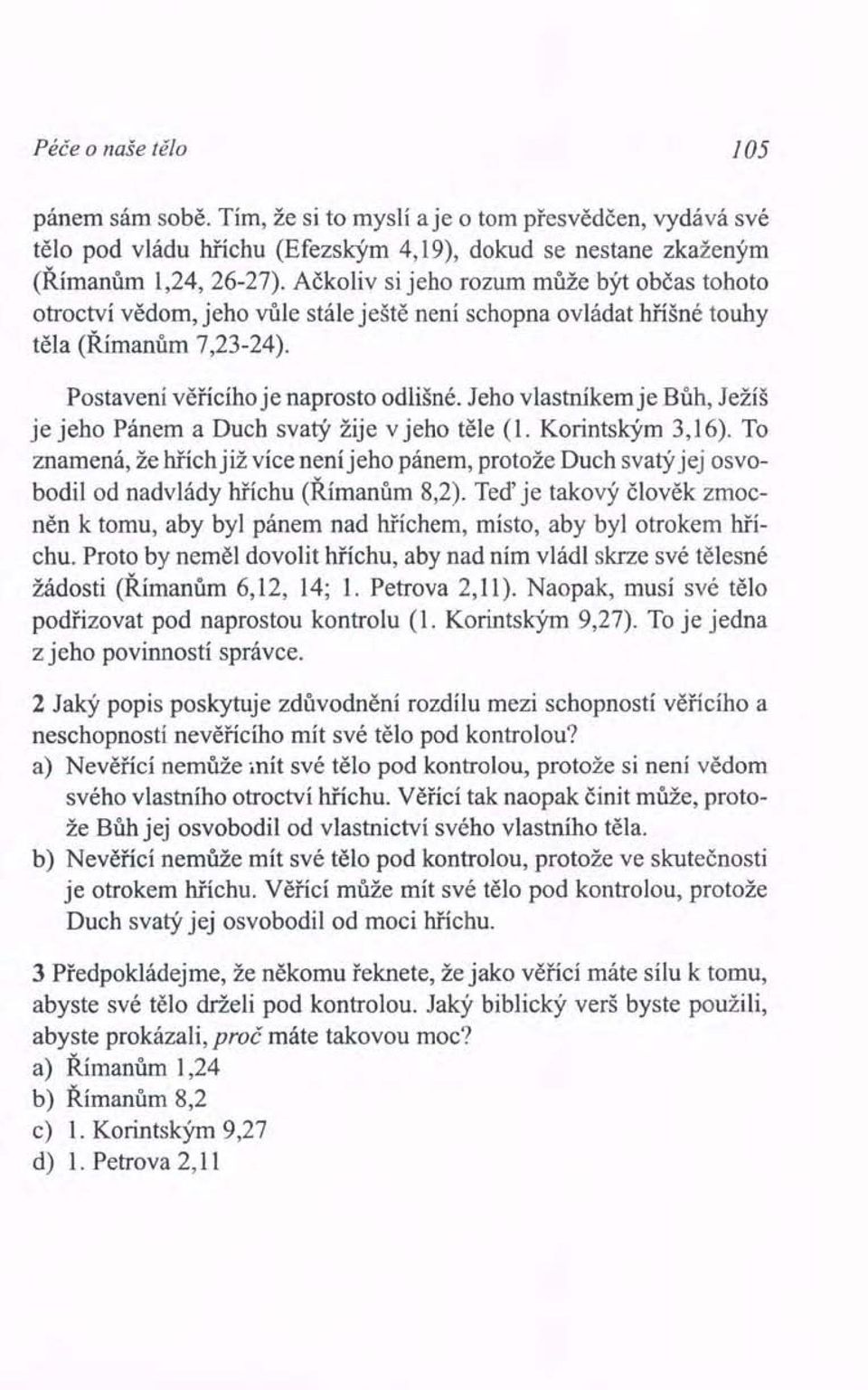Jeho vlastníkem je Bůh, Ježíš je jeho Pánem a Duch svatý žije v jeho těle (1. Korintským 3,16).