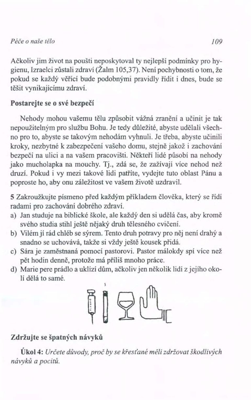 Postarejte se o své bezpečí Nehody mohou vašemu tělu způsobit vážná zranění a učinit je tak nepoužitelným pro službu Bohu.