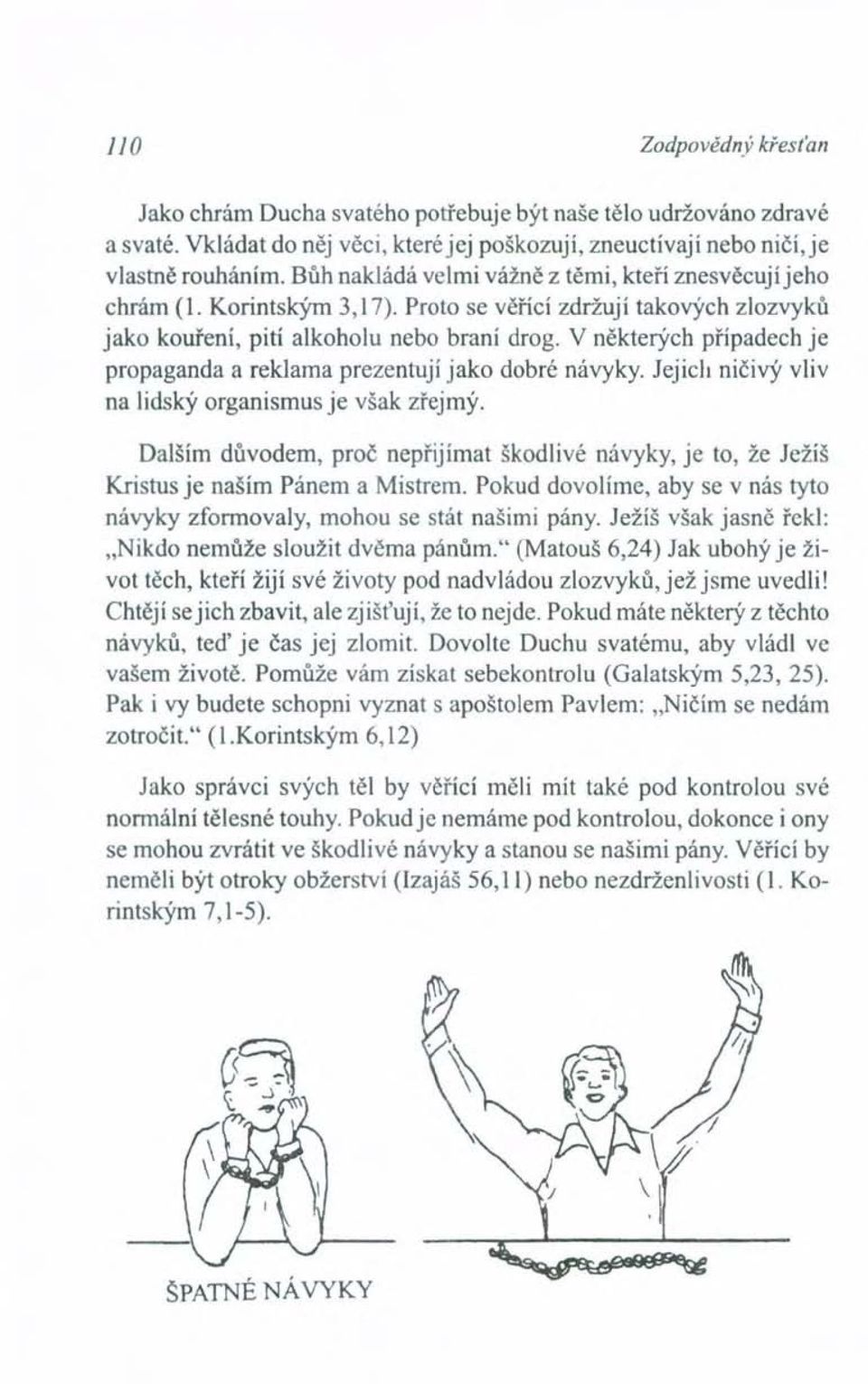 V některých případech je propaganda a reklama prezentují jako dobré návyky. Jejich ničivý vliv na lidský organismus je však zřejmý.