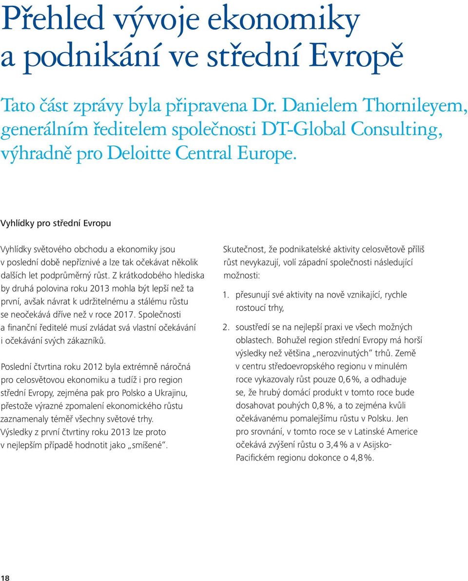 Vyhlídky pro střední Evropu Vyhlídky světového obchodu a ekonomiky jsou v poslední době nepříznivé a lze tak očekávat několik dalších let podprůměrný růst.