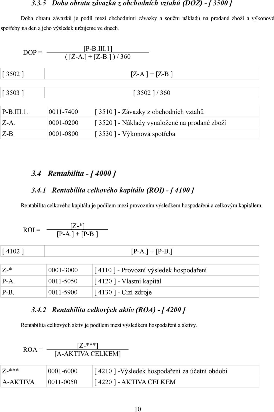0001-0200 [ 3520 ] - Náklady vynaložené na prodané zboží Z-B. 0001-0800 [ 3530 ] - Výkonová spotřeba 3.4 