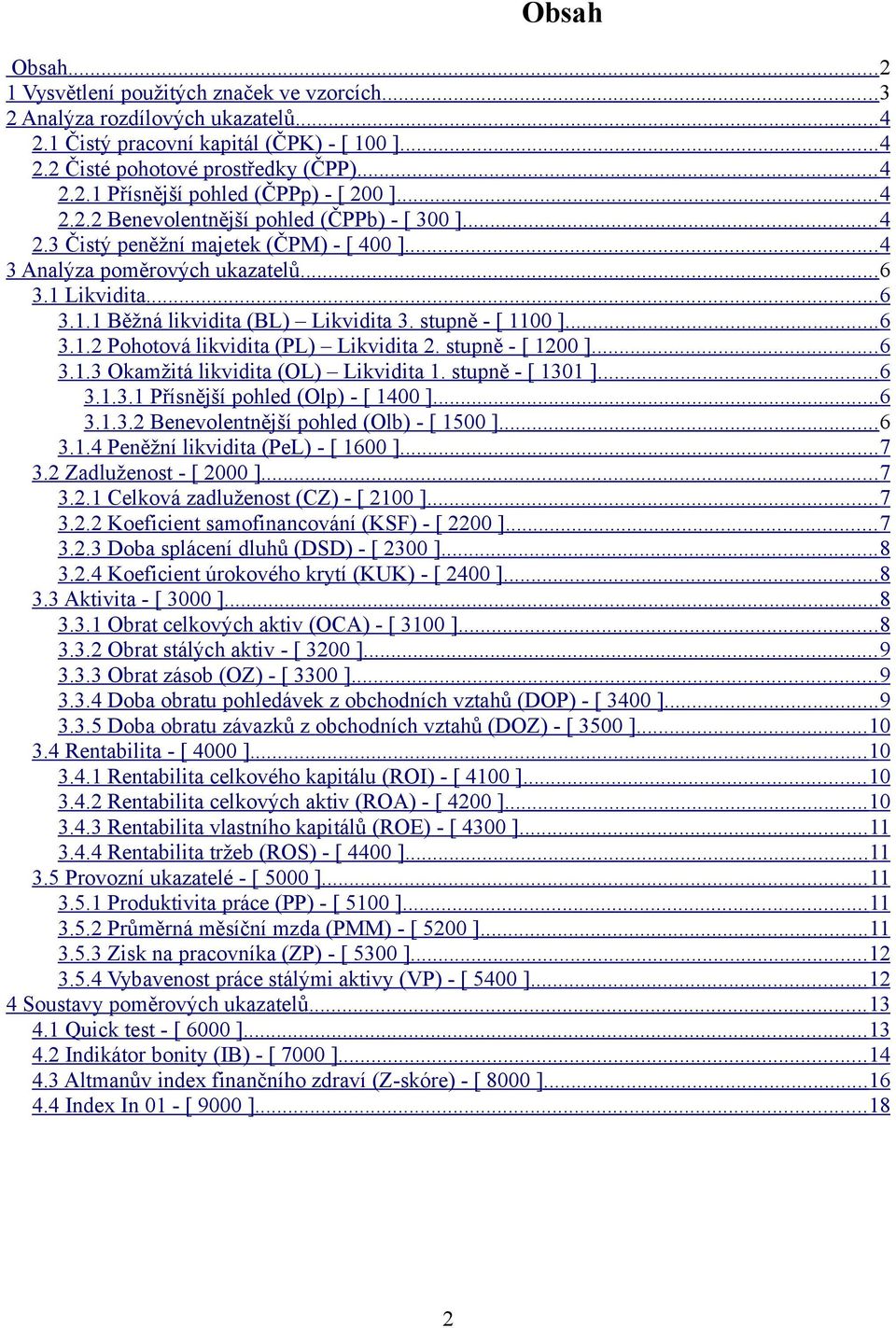 stupně - [ 1100 ]... 6 3.1.2 Pohotová likvidita (PL) Likvidita 2. stupně - [ 1200 ]... 6 3.1.3 Okamžitá likvidita (OL) Likvidita 1. stupně - [ 1301 ]... 6 3.1.3.1 Přísnější pohled (Olp) - [ 1400 ].
