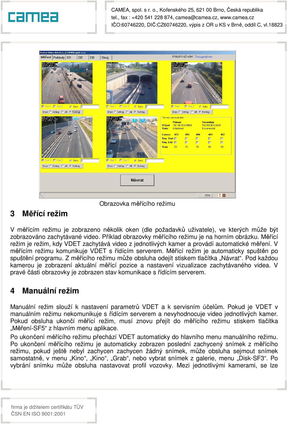 V měřícím režimu komunikuje VDET s řídícím serverem. Měřící režim je automaticky spuštěn po spuštění programu. Z měřícího režimu může obsluha odejít stiskem tlačítka Návrat.