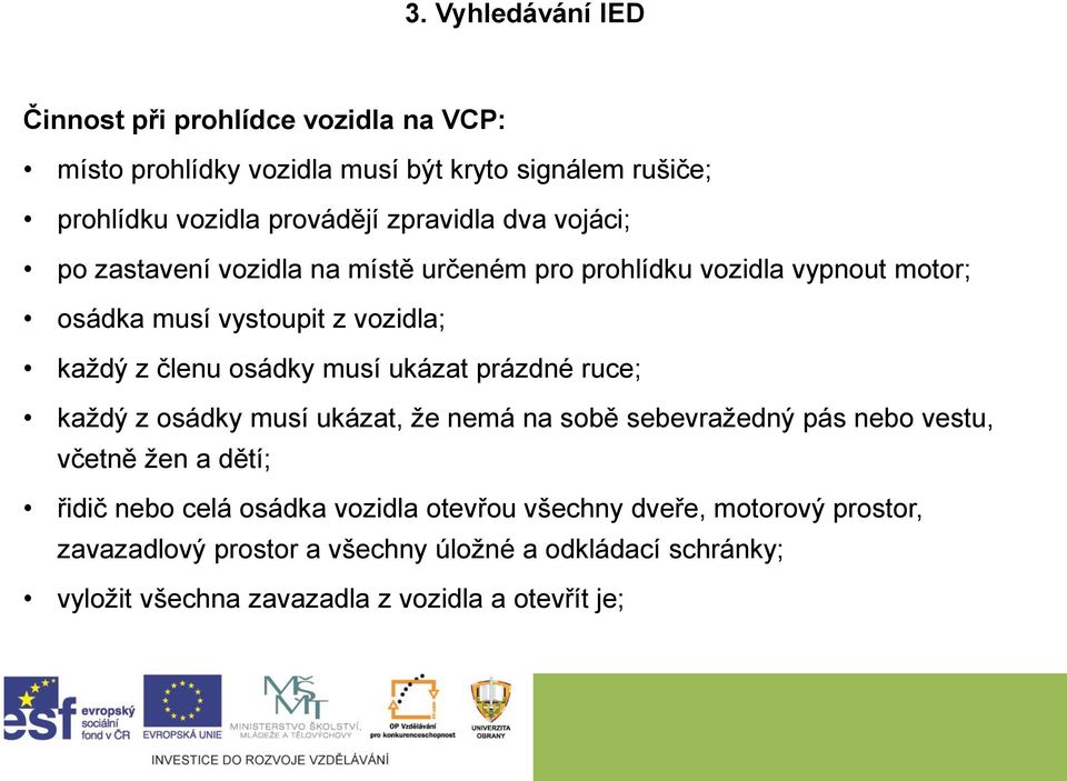 ukázat prázdné ruce; každý z osádky musí ukázat, že nemá na sobě sebevražedný pás nebo vestu, včetně žen a dětí; řidič nebo celá osádka