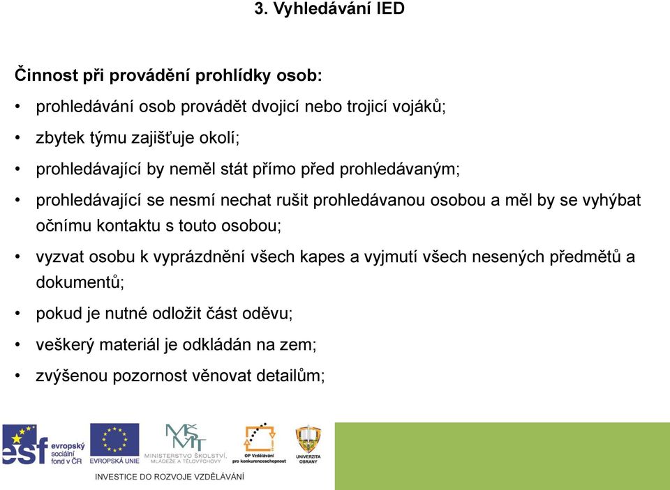 a měl by se vyhýbat očnímu kontaktu s touto osobou; vyzvat osobu k vyprázdnění všech kapes a vyjmutí všech nesených