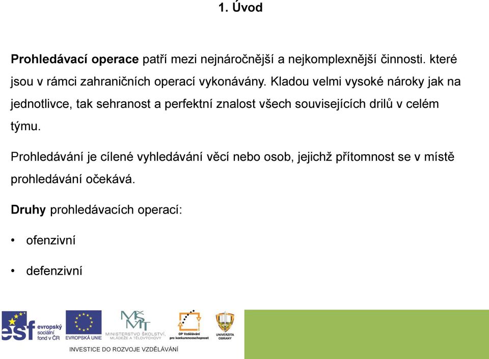 Kladou velmi vysoké nároky jak na jednotlivce, tak sehranost a perfektní znalost všech souvisejících