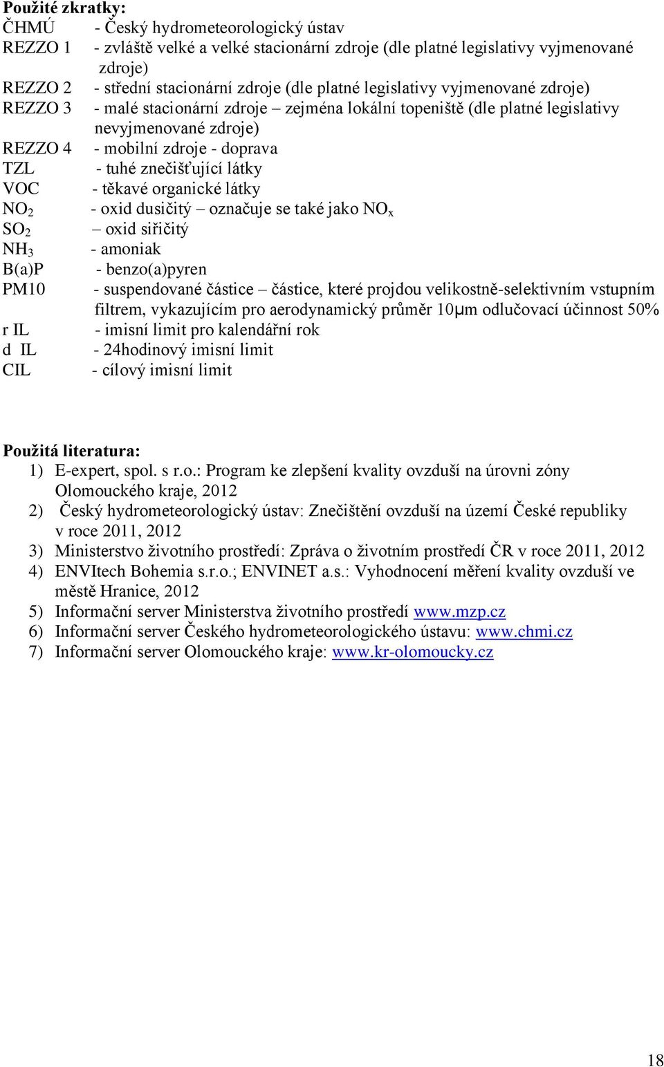 látky VOC - těkavé organické látky NO 2 - oxid dusičitý označuje se také jako NO x SO 2 oxid siřičitý NH 3 - amoniak B(a)P - benzo(a)pyren PM10 - suspendované částice částice, které projdou