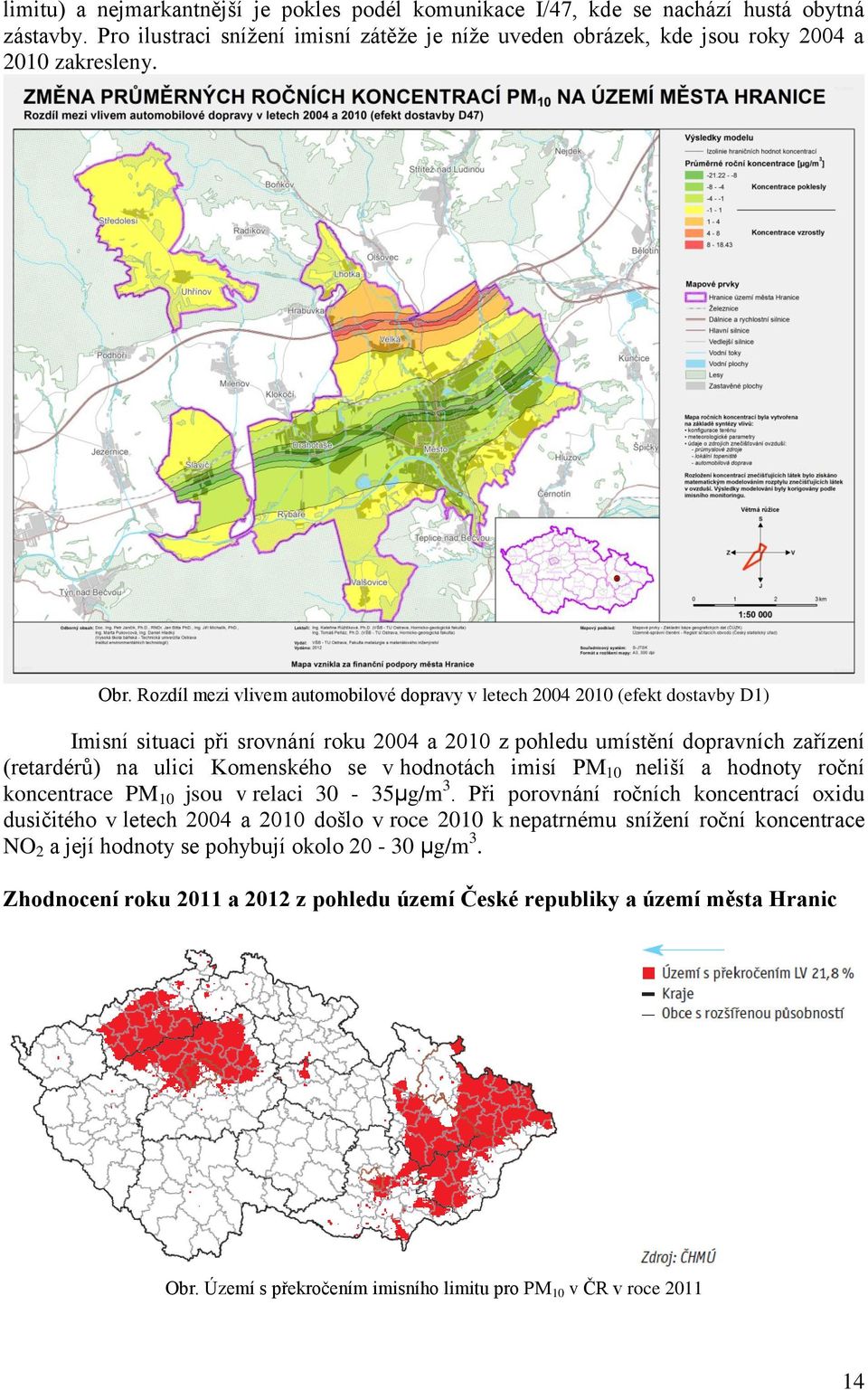 Komenského se v hodnotách imisí neliší a hodnoty roční koncentrace jsou v relaci 30-35µg/m 3.