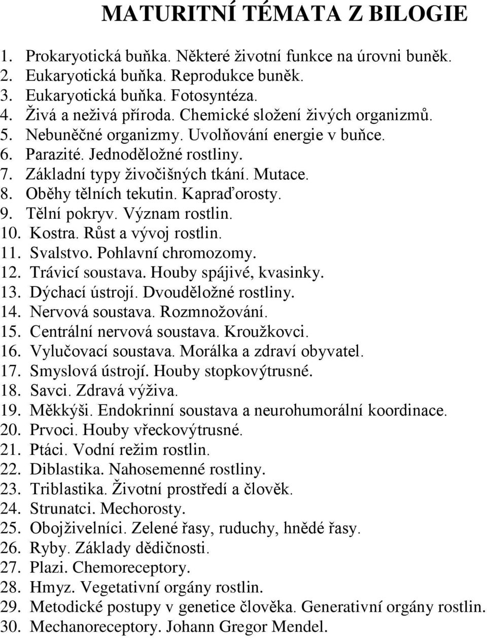 Kapraďorosty. 9. Tělní pokryv. Význam rostlin. 10. Kostra. Růst a vývoj rostlin. 11. Svalstvo. Pohlavní chromozomy. 12. Trávicí soustava. Houby spájivé, kvasinky. 13. Dýchací ústrojí.