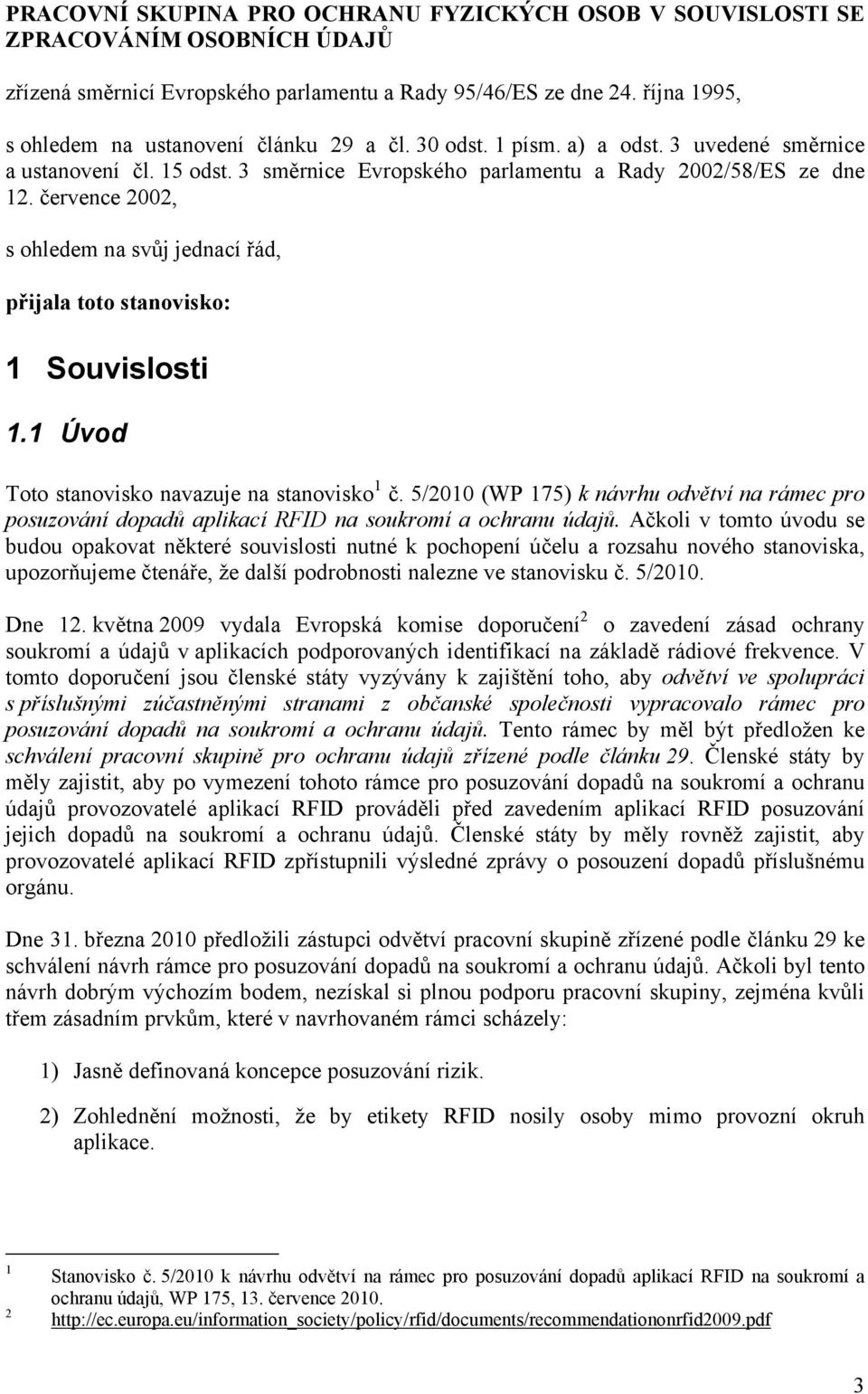 července 2002, s ohledem na svůj jednací řád, přijala toto stanovisko: 1 Souvislosti 1.1 Úvod Toto stanovisko navazuje na stanovisko 1 č.