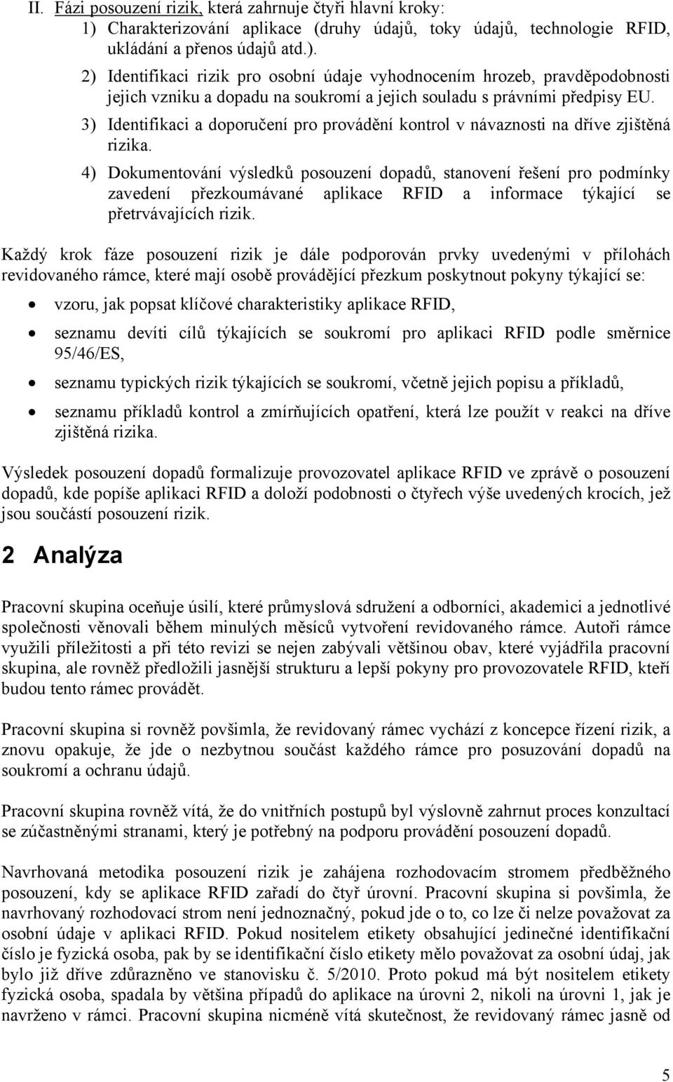 2) Identifikaci rizik pro osobní údaje vyhodnocením hrozeb, pravděpodobnosti jejich vzniku a dopadu na soukromí a jejich souladu s právními předpisy EU.