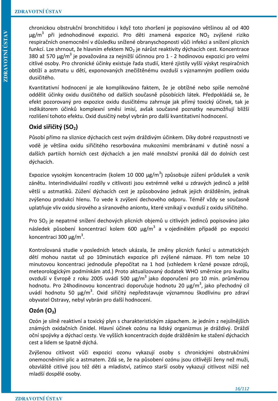 Lze shrnout, že hlavním efektem NO 2 je nárůst reaktivity dýchacích cest. Koncentrace 380 až 570 µg/m 3 je považována za nejnižší účinnou pro 1-2 hodinovou expozici pro velmi citlivé osoby.