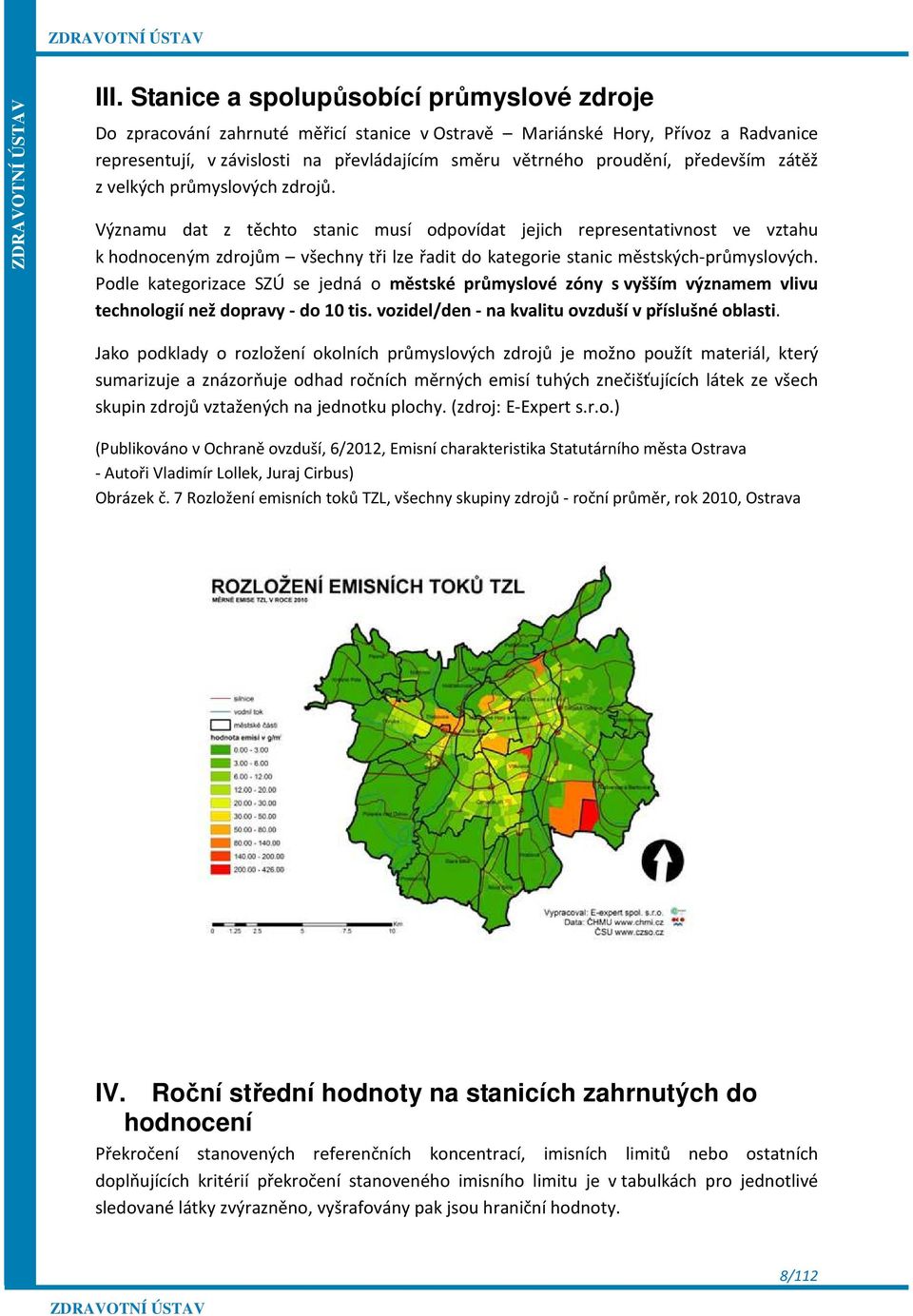 Významu dat z těchto stanic musí odpovídat jejich representativnost ve vztahu k hodnoceným zdrojům všechny tři lze řadit do kategorie stanic městských-průmyslových.